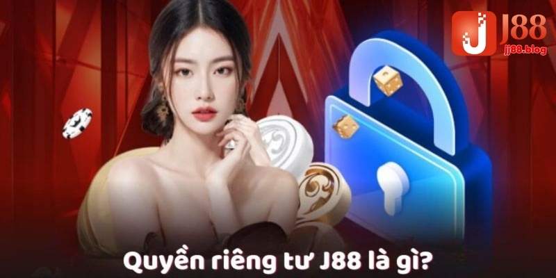 Quyền riêng tư J88 là các quy định chặt chẽ và an toàn 